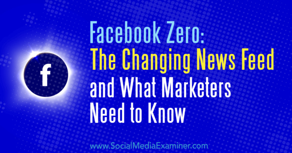 Facebook Zero: The Changing News Feed and What Marketers Need to Know