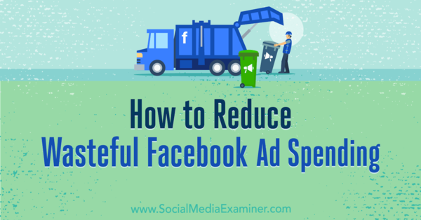 How to Reduce Wasteful Facebook Ad Spending