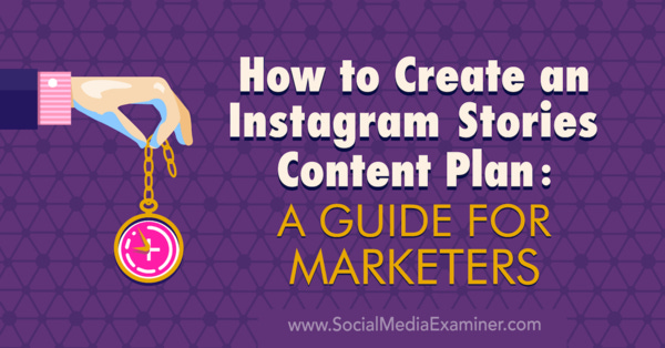 How to Create an Instagram Stories Content Plan: A Guide for Marketers
