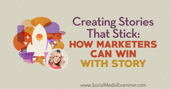 Creating Stories That Stick: How Marketers Can Win With Story 